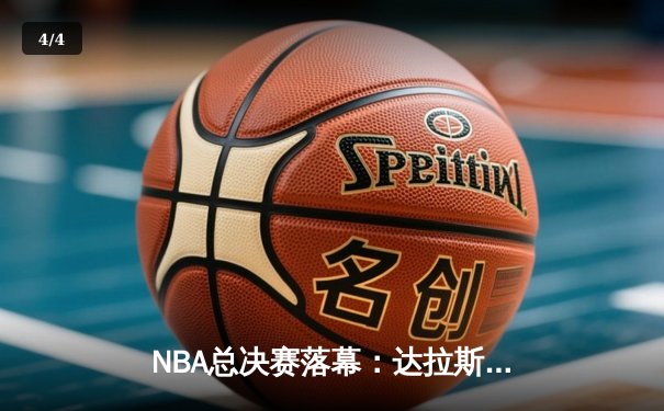 NBA总决赛落幕：达拉斯独行侠逆袭夺冠，东契奇荣膺FMVP - 4